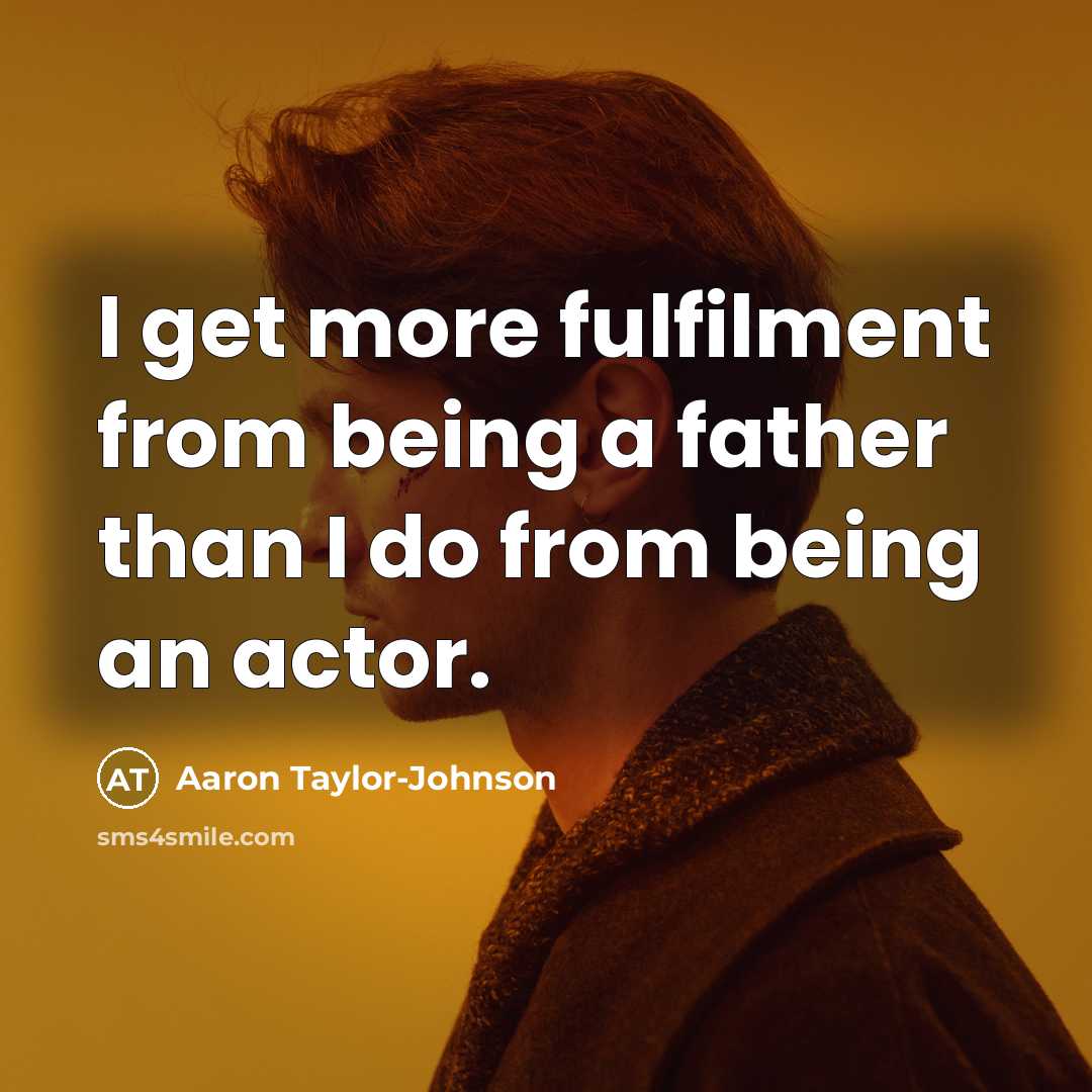 “I get more fulfilment from being a father than I…” quote by Aaron Taylor-Johnson