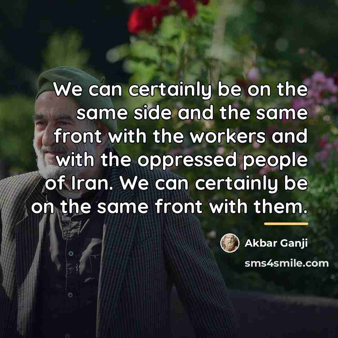 “We can certainly be on the same side and the…” quote by Akbar Ganji