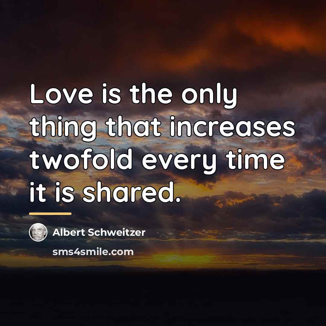 “Love is the only thing that increases twofold every time…” quote by Albert Schweitzer