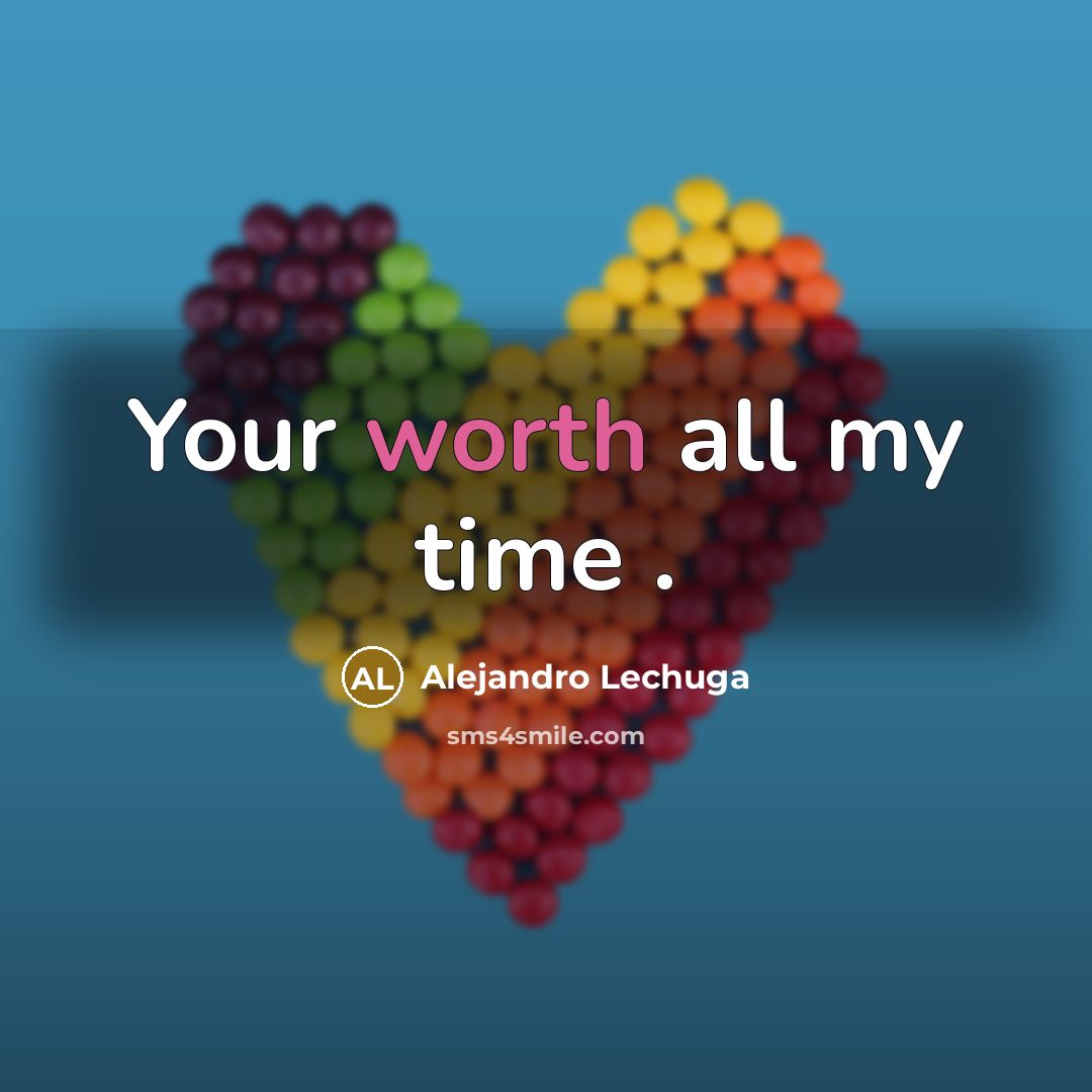 “Your worth all my time .…” quote by Alejandro Lechuga