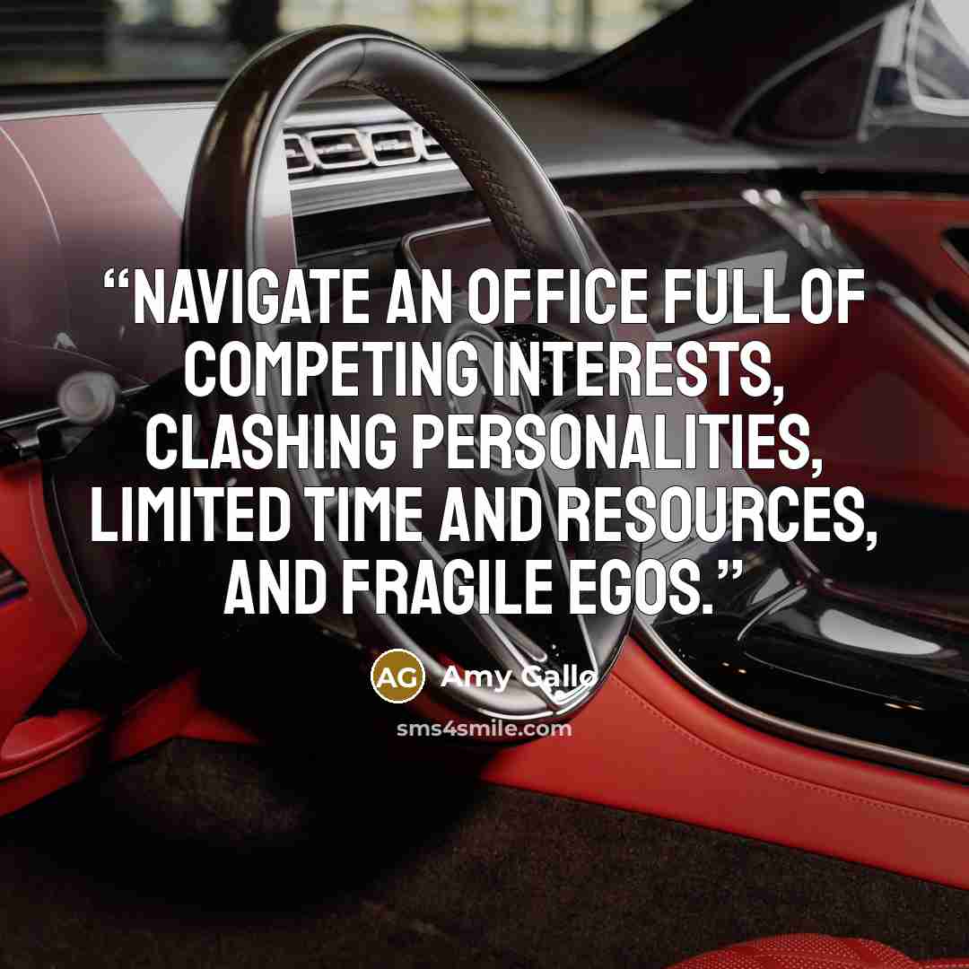 “navigate an office full of competing interests, clashing personalities, limited time and resources, and fragile egos.” quote by Amy Gallo