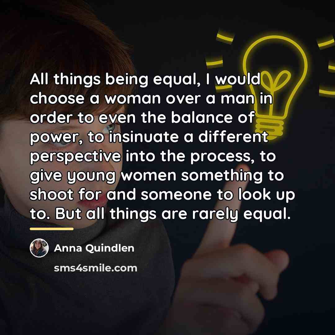 “All things being equal, I would choose a woman over…” quote by Anna Quindlen
