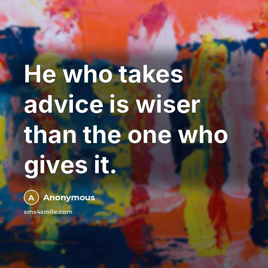 “He who takes advice is wiser than the one who…” quote by Anonymous