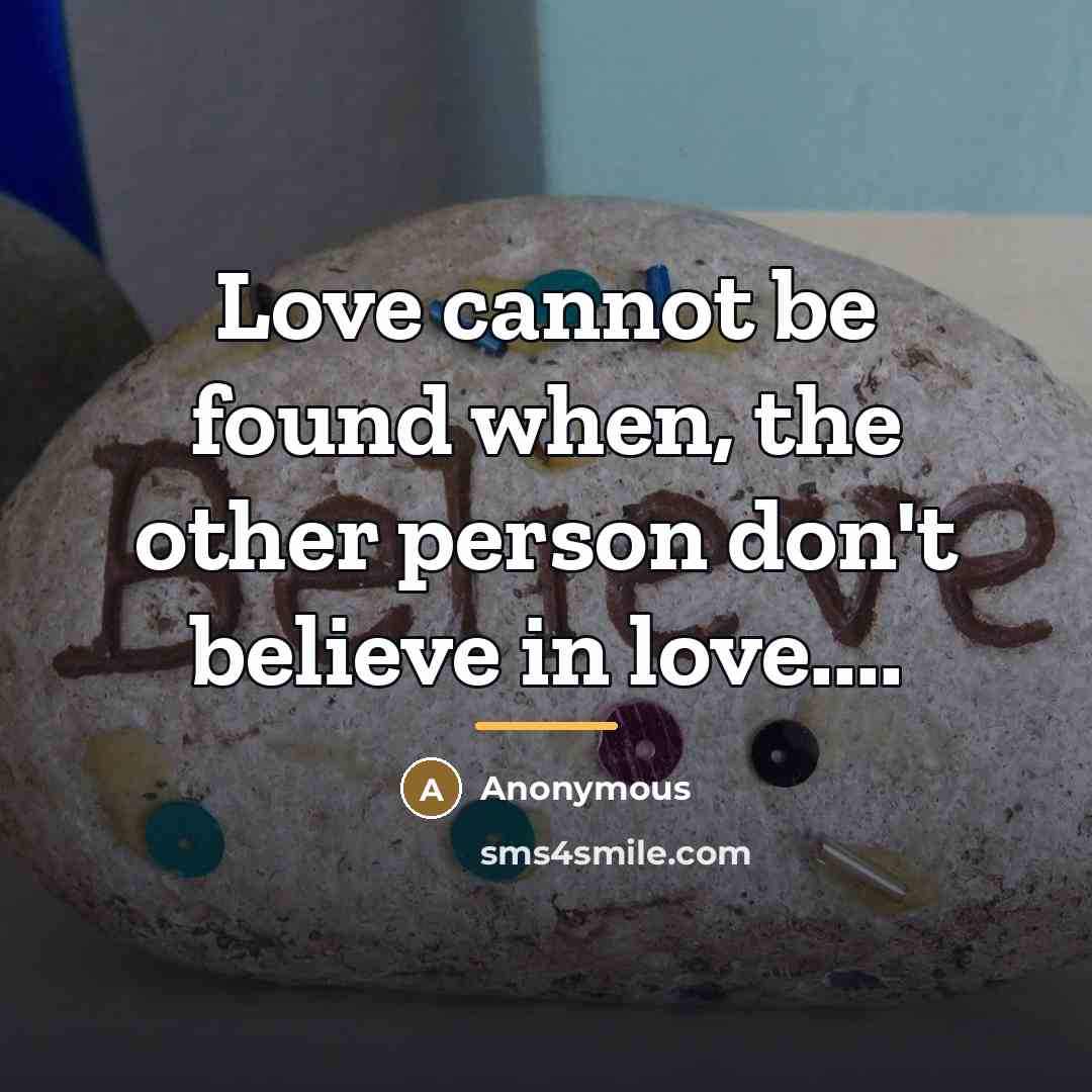 “Love cannot be found when, the other person don't believe…” quote by Anonymous