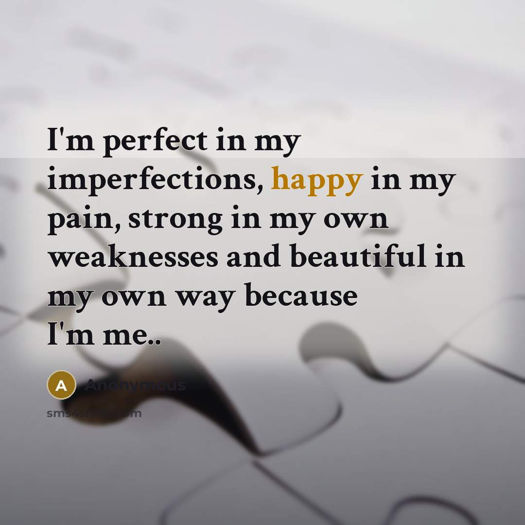 “I'm perfect in my imperfections, happy in my pain, strong…” quote by Anonymous