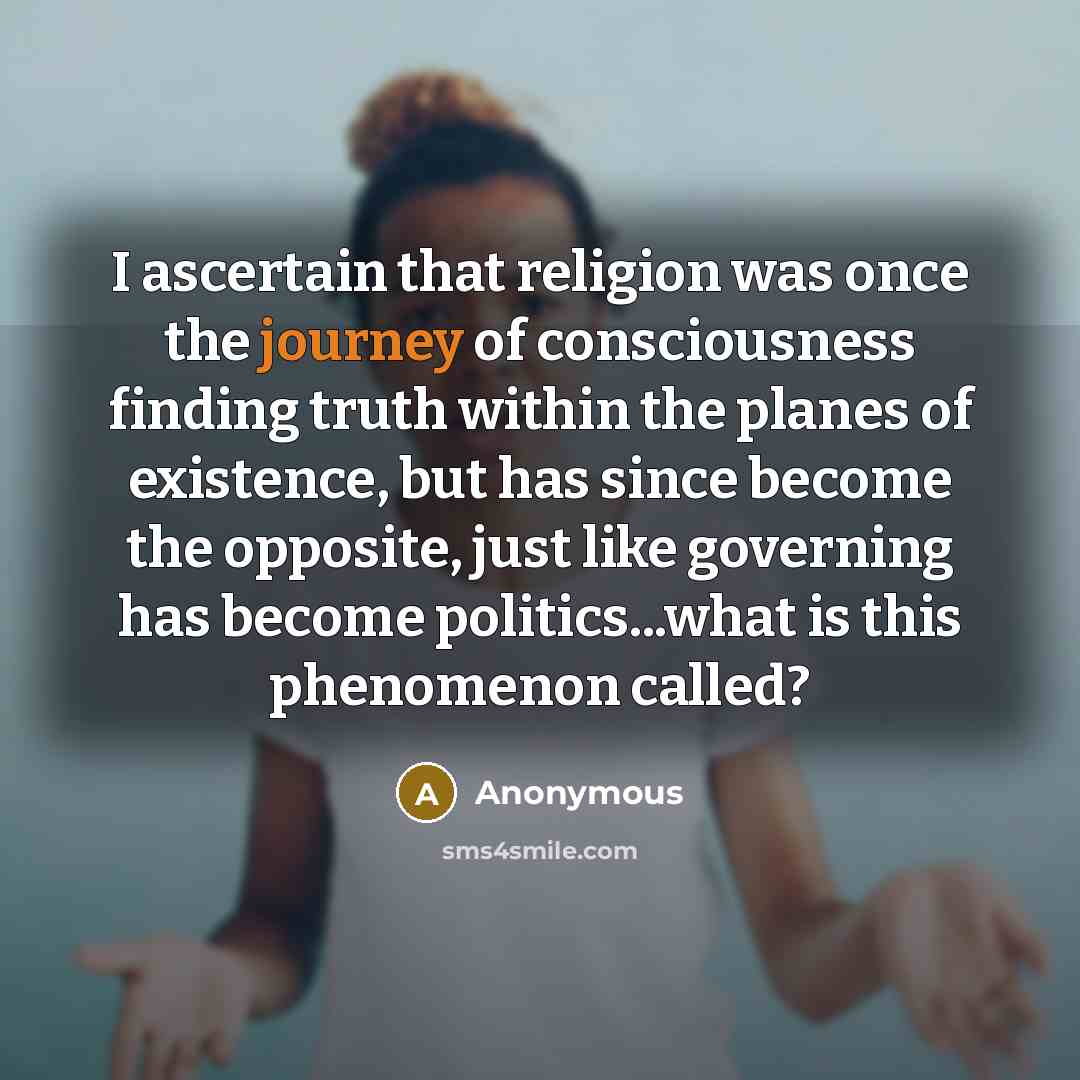 “I ascertain that religion was once the journey of consciousness…” quote by Anonymous