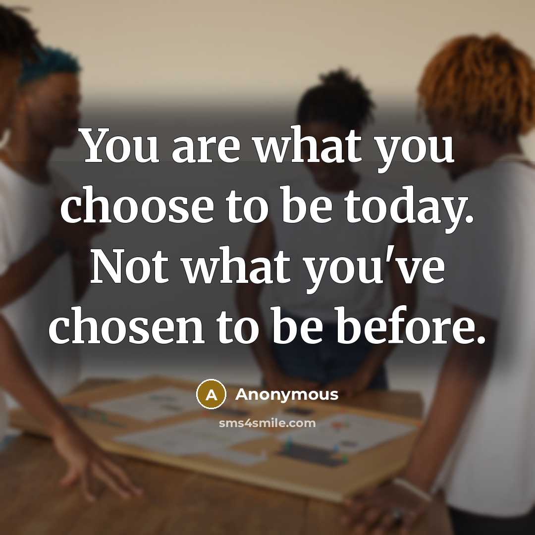 “You are what you choose to be today. Not what…” quote by Anonymous