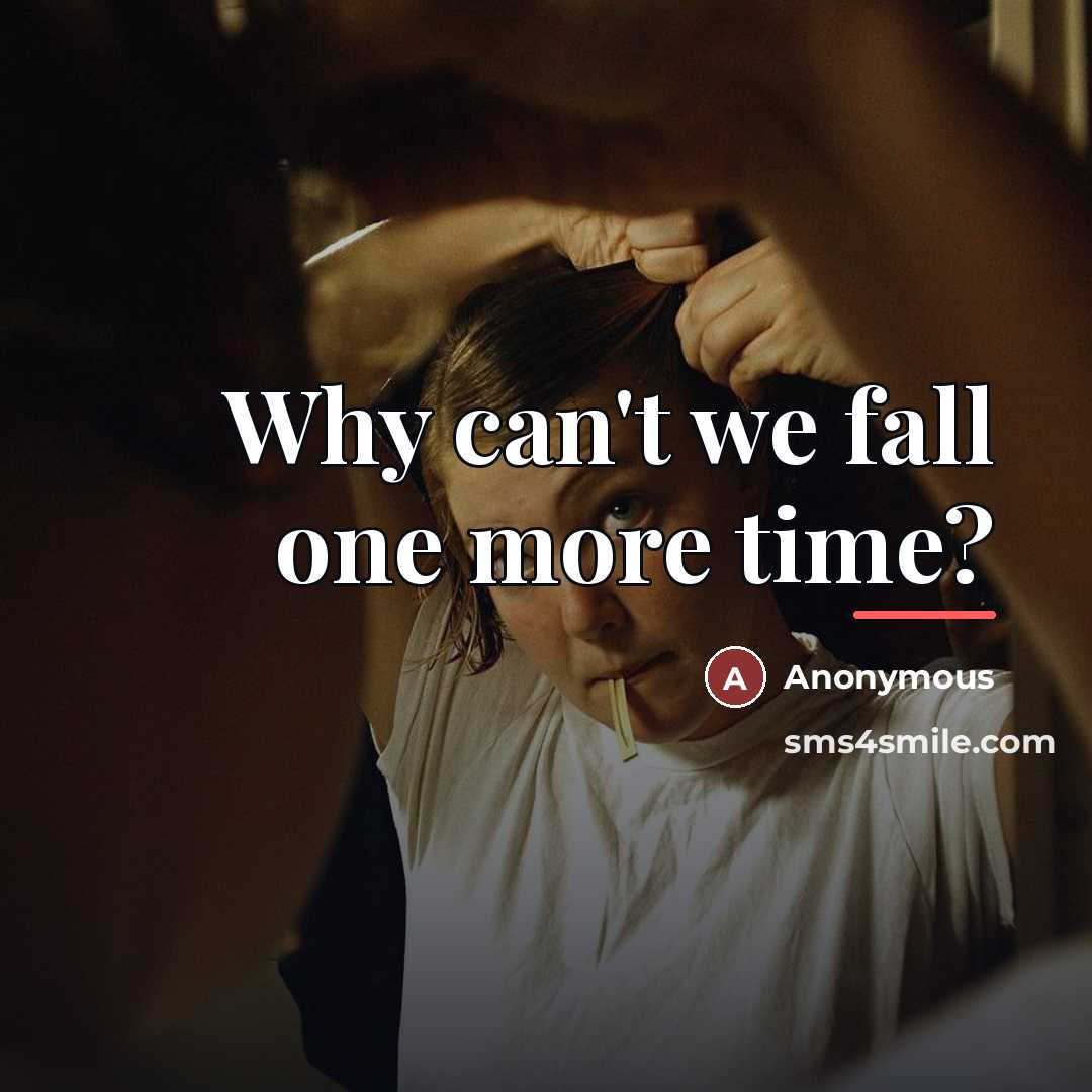 “Why can't we fall one more time?…” quote by Anonymous