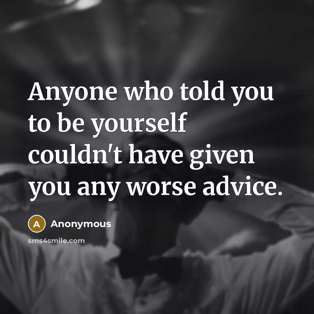 “Anyone who told you to be yourself couldn't have given…” quote by Anonymous