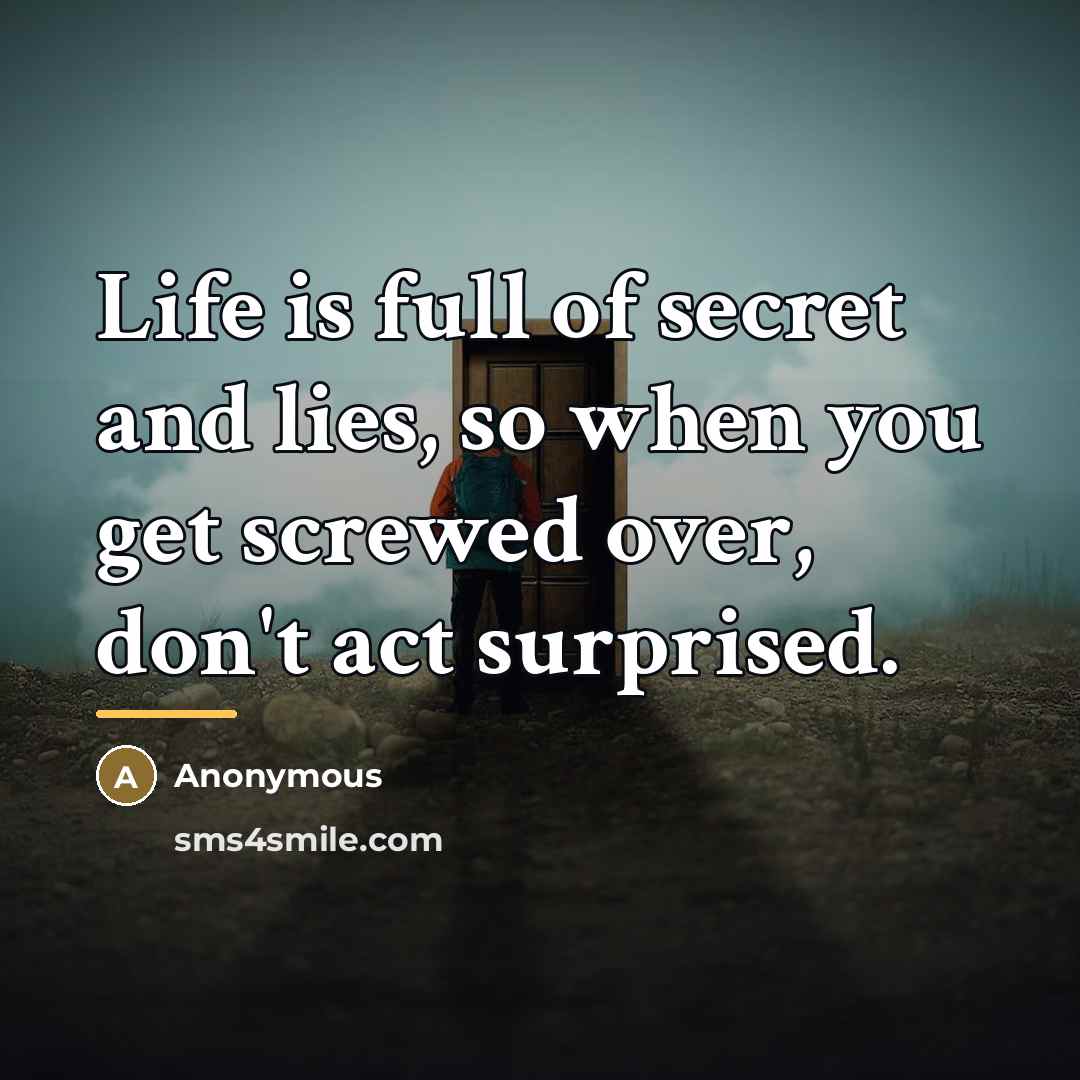 “Life is full of secret and lies, so when you…” quote by Anonymous