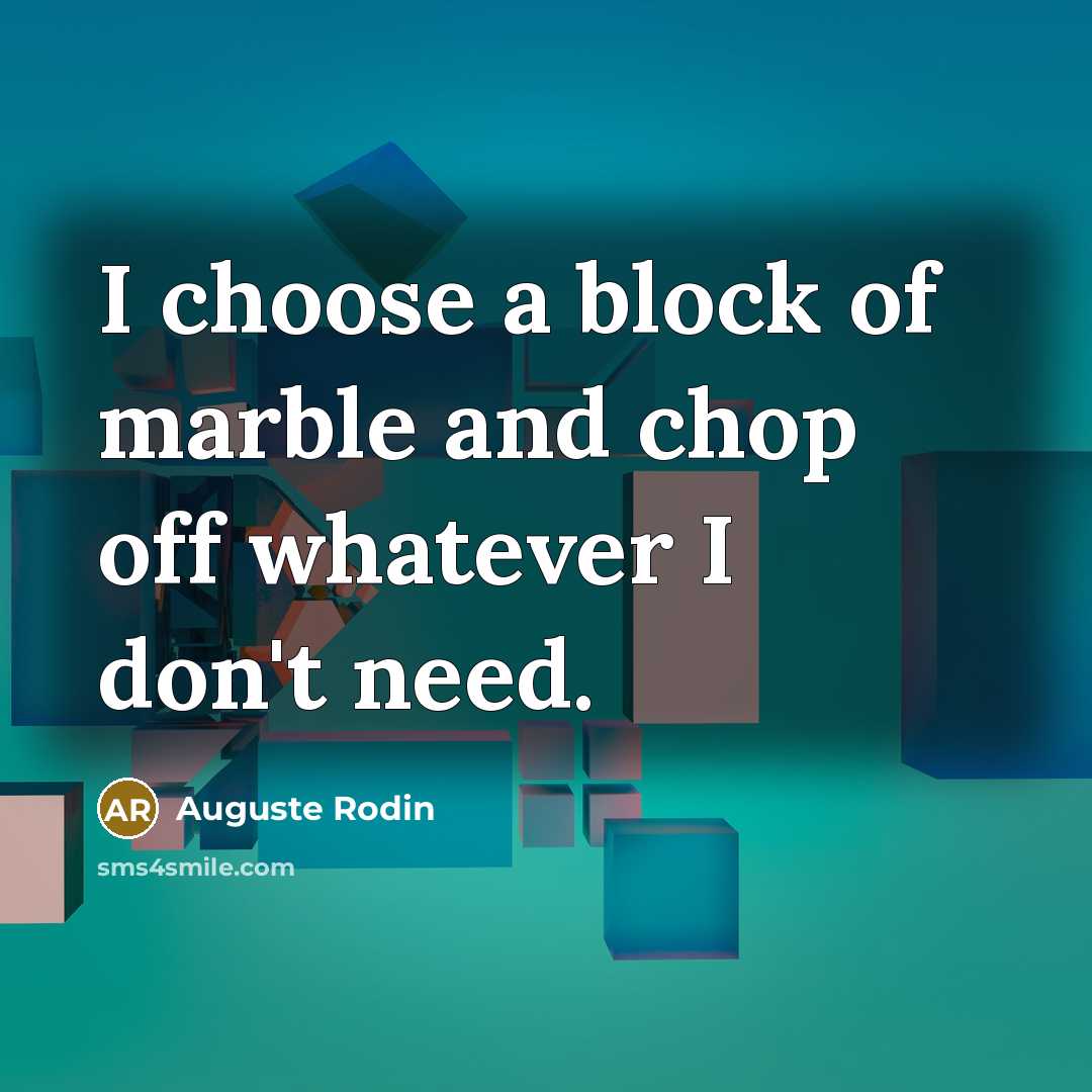 “I choose a block of marble and chop off whatever…” quote by Auguste Rodin