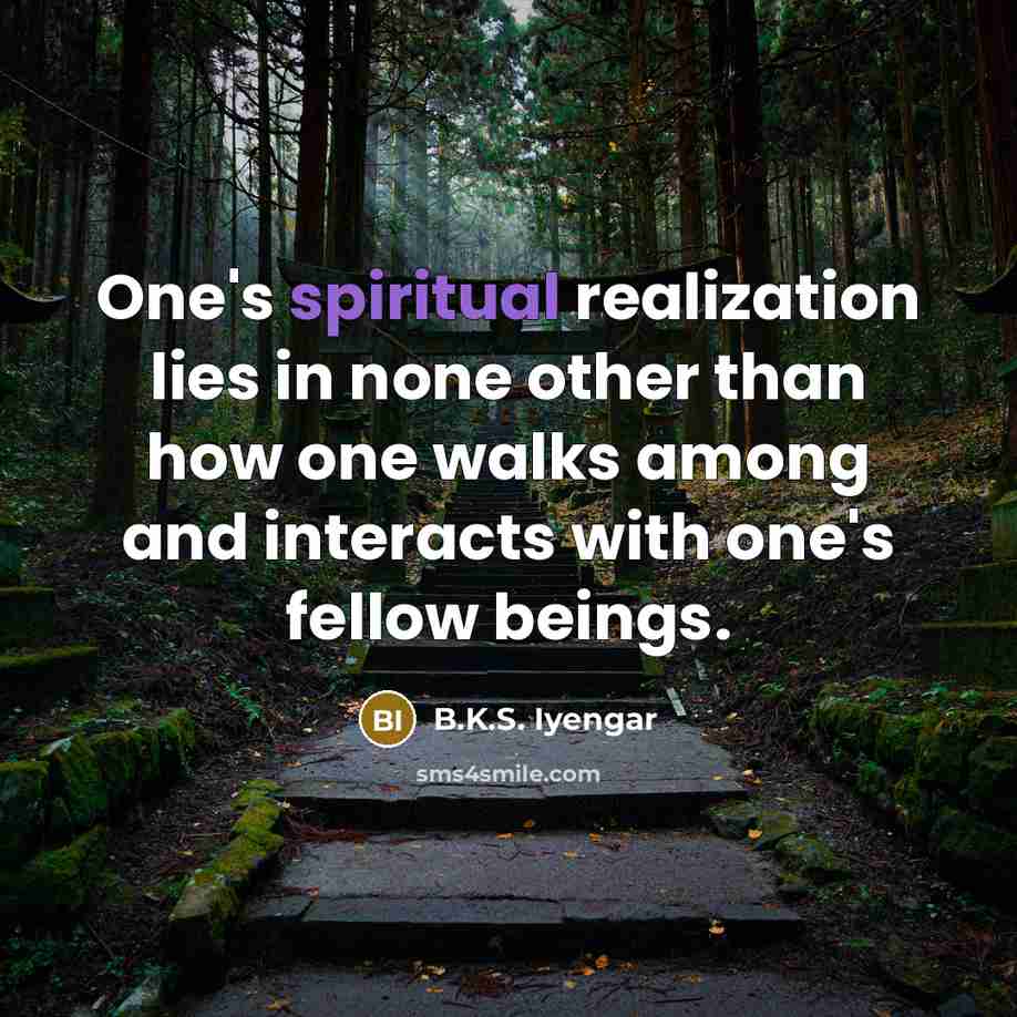 “One's spiritual realization lies in none other than how one…” quote by B.K.S. Iyengar