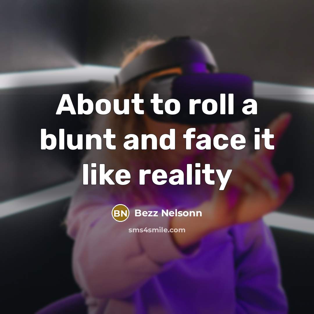 “About to roll a blunt and face it like reality” quote by Bezz Nelsonn