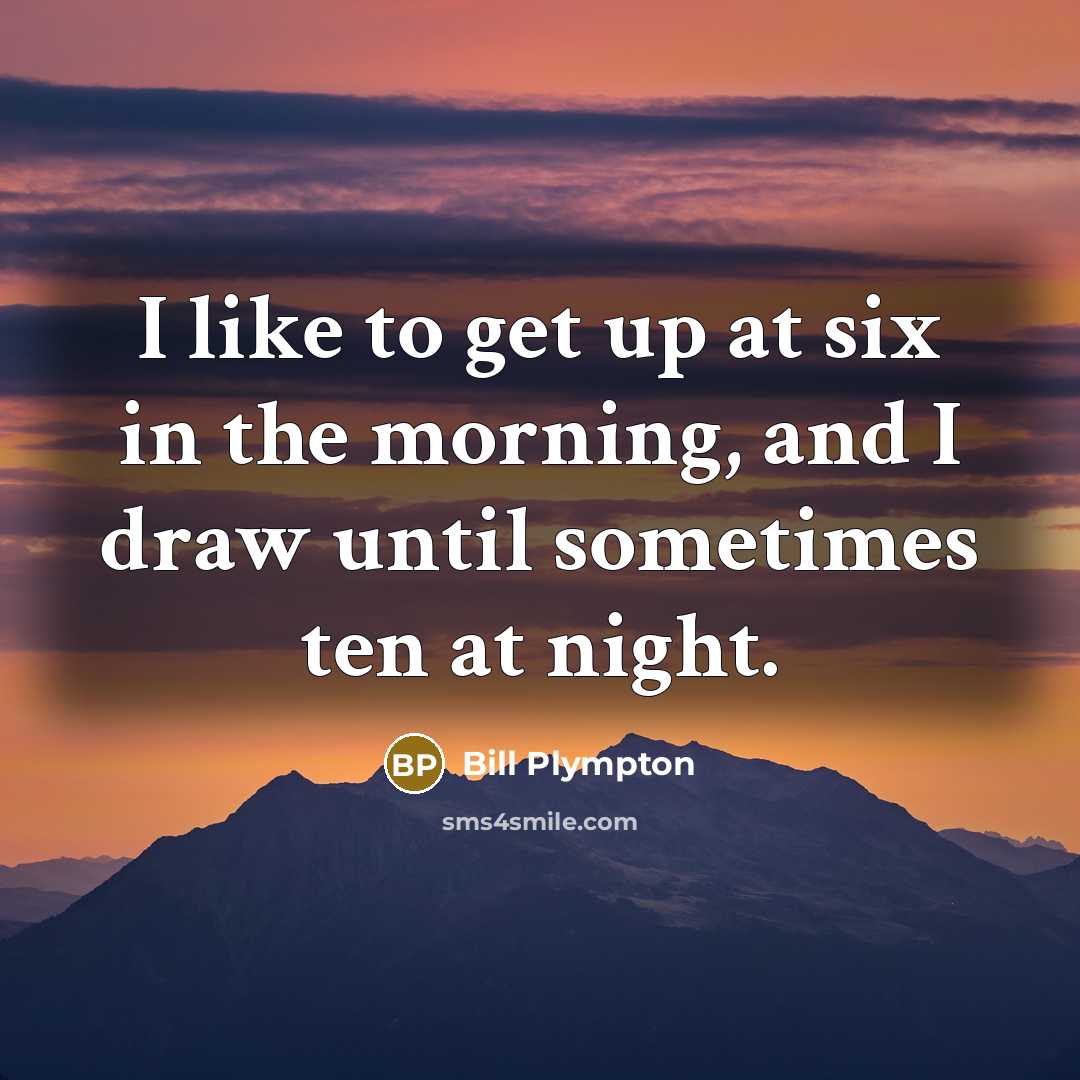 “I like to get up at six in the morning,…” quote by Bill Plympton