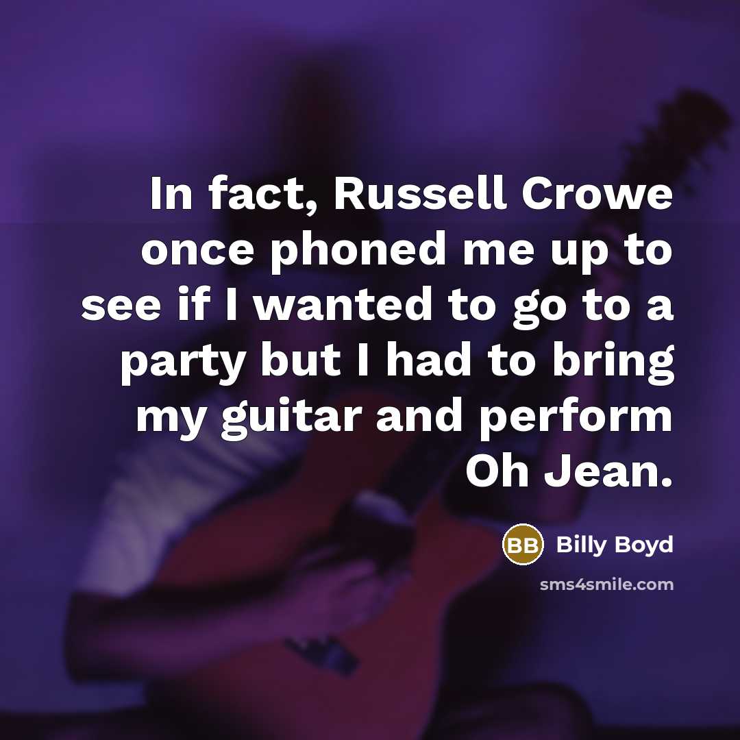 “In fact, Russell Crowe once phoned me up to see…” quote by Billy Boyd