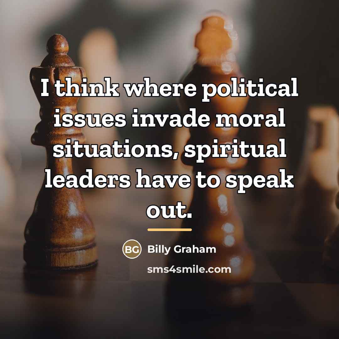 “I think where political issues invade moral situations, spiritual leaders…” quote by Billy Graham