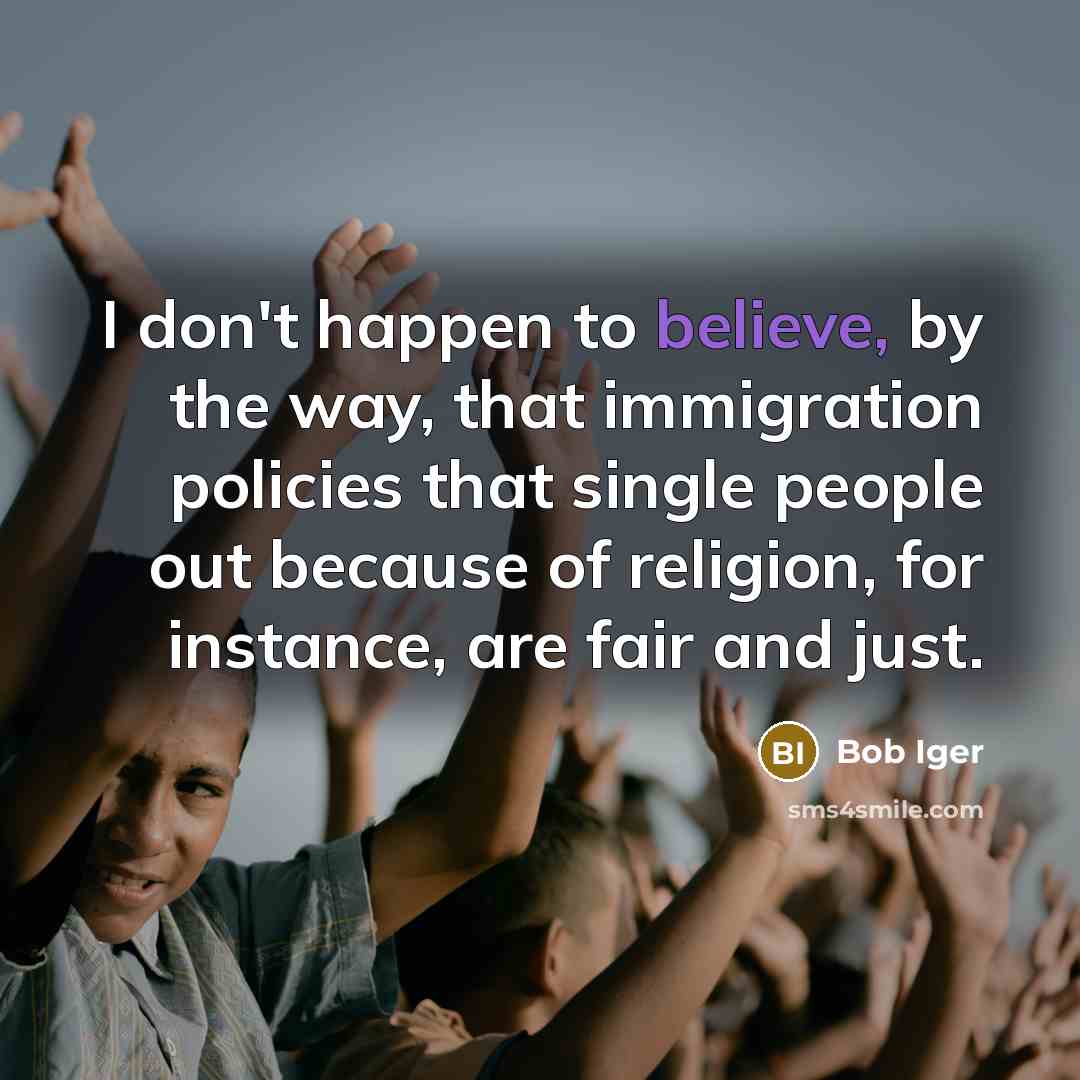 “I don't happen to believe, by the way, that immigration…” quote by Bob Iger