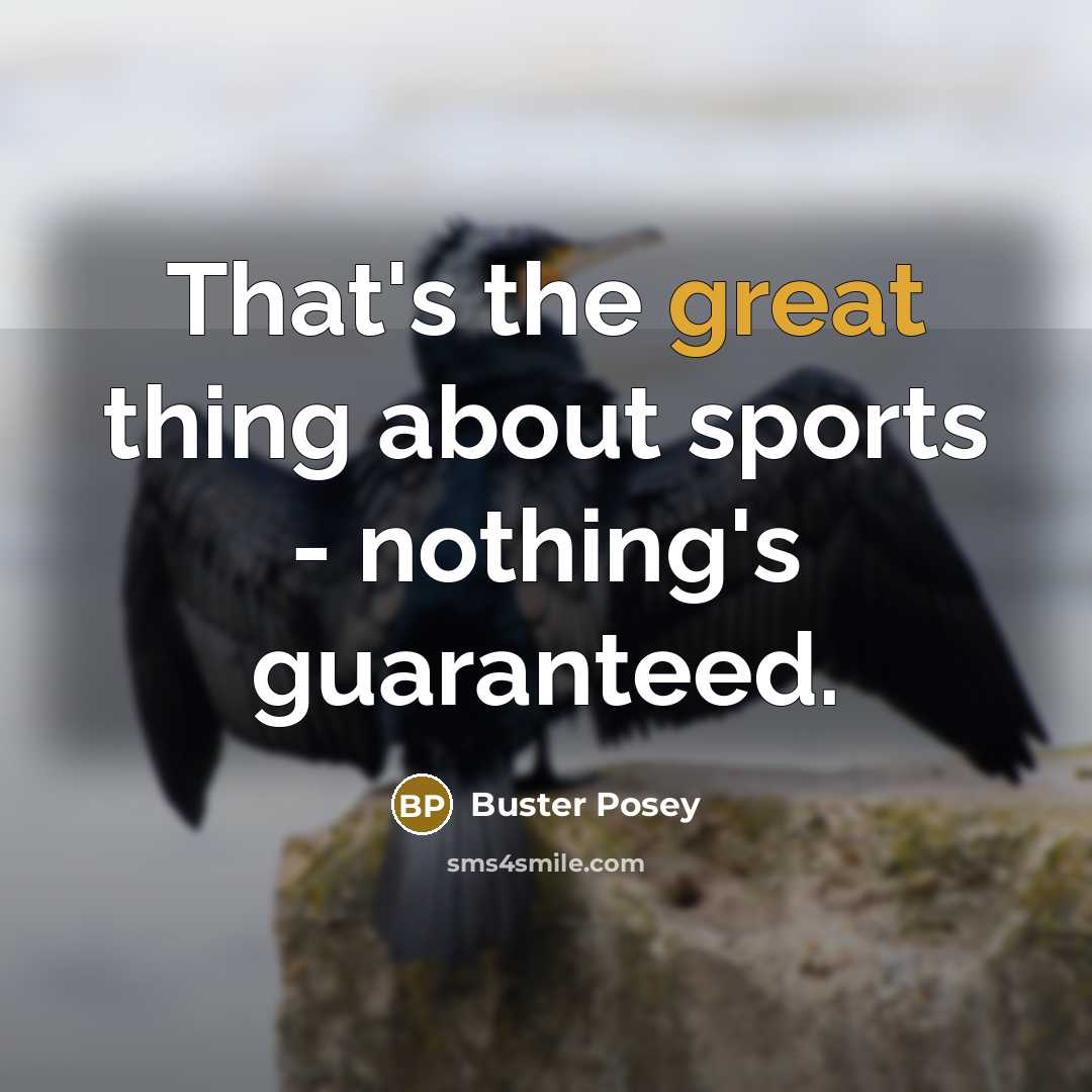 “That's the great thing about sports - nothing's guaranteed.…” quote by Buster Posey