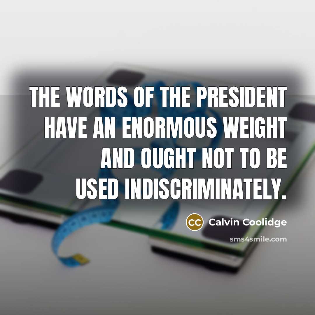 “The words of the President have an enormous weight and…” quote by Calvin Coolidge