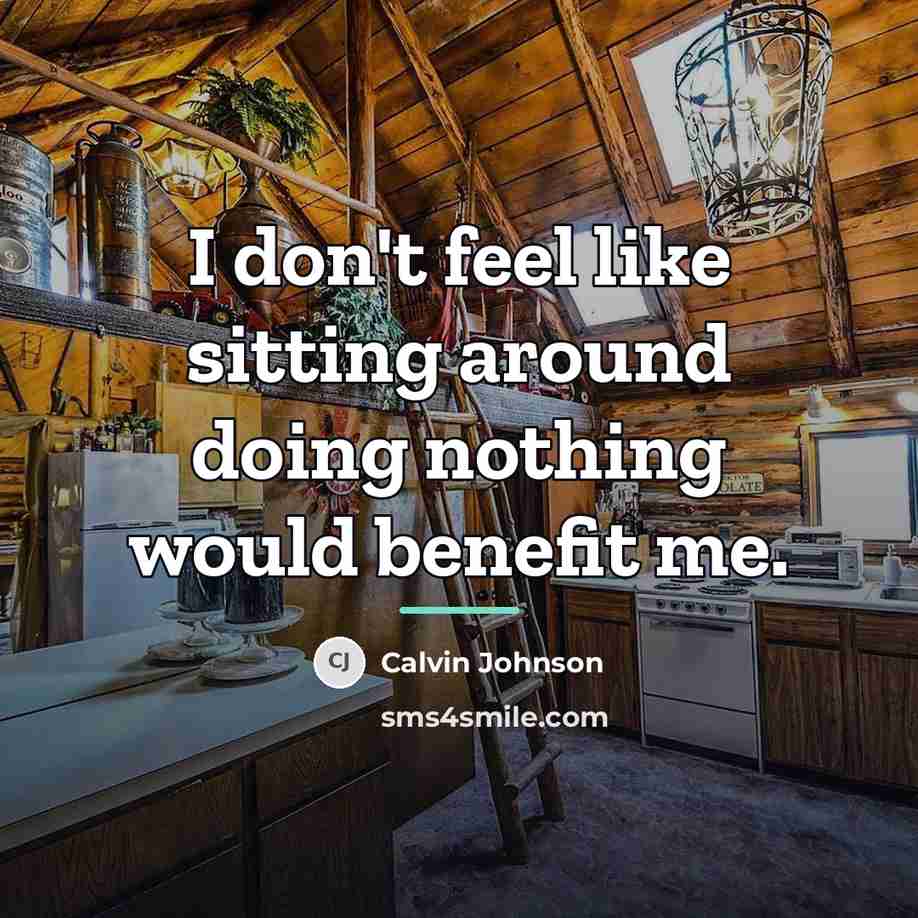 “I don't feel like sitting around doing nothing would benefit…” quote by Calvin Johnson