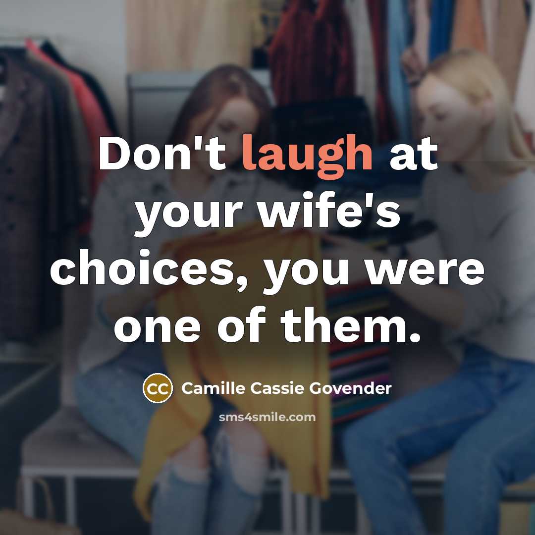 “Don't laugh at your wife's choices, you were one of them.” quote by Camille Cassie Govender