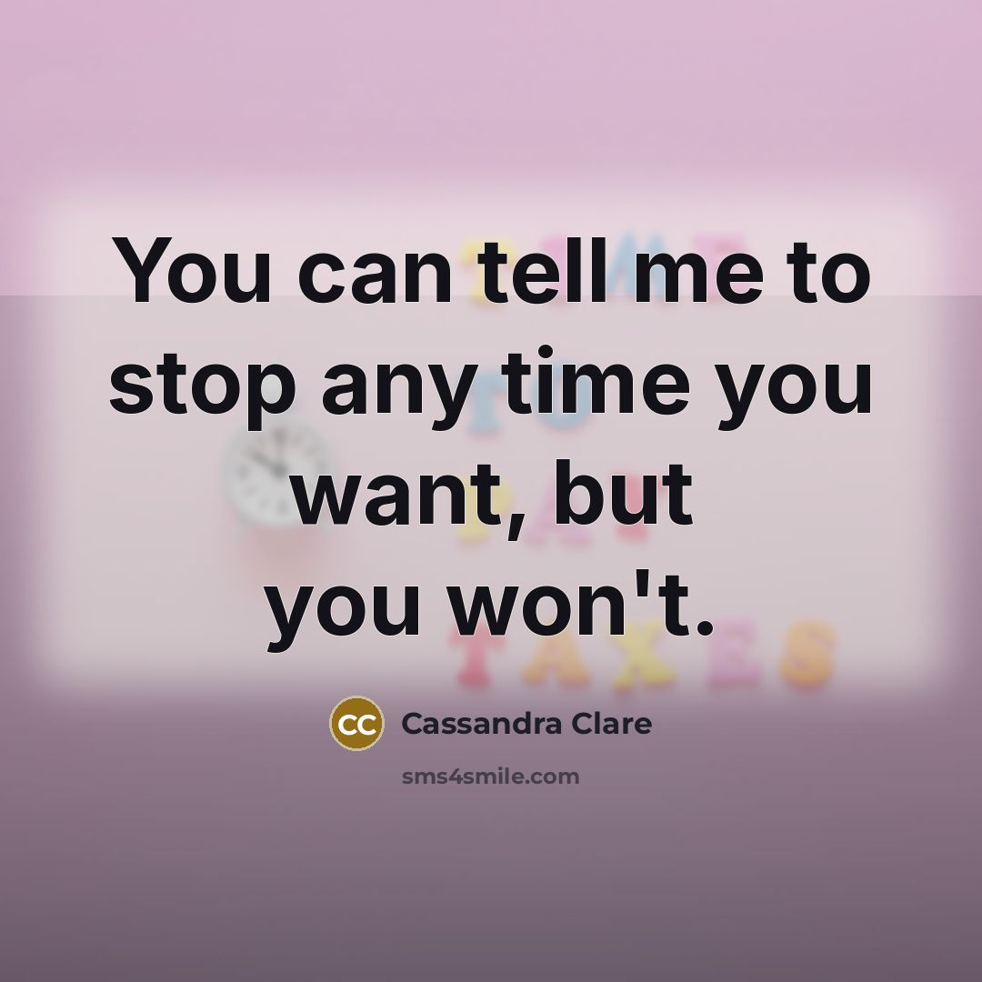“You can tell me to stop any time you want,…” quote by Cassandra Clare