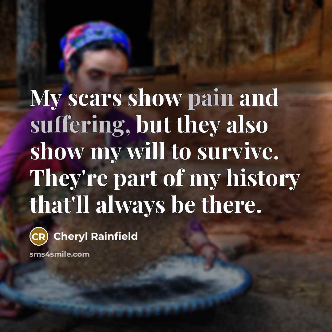 “My scars show pain and suffering, but they also show…” quote by Cheryl Rainfield