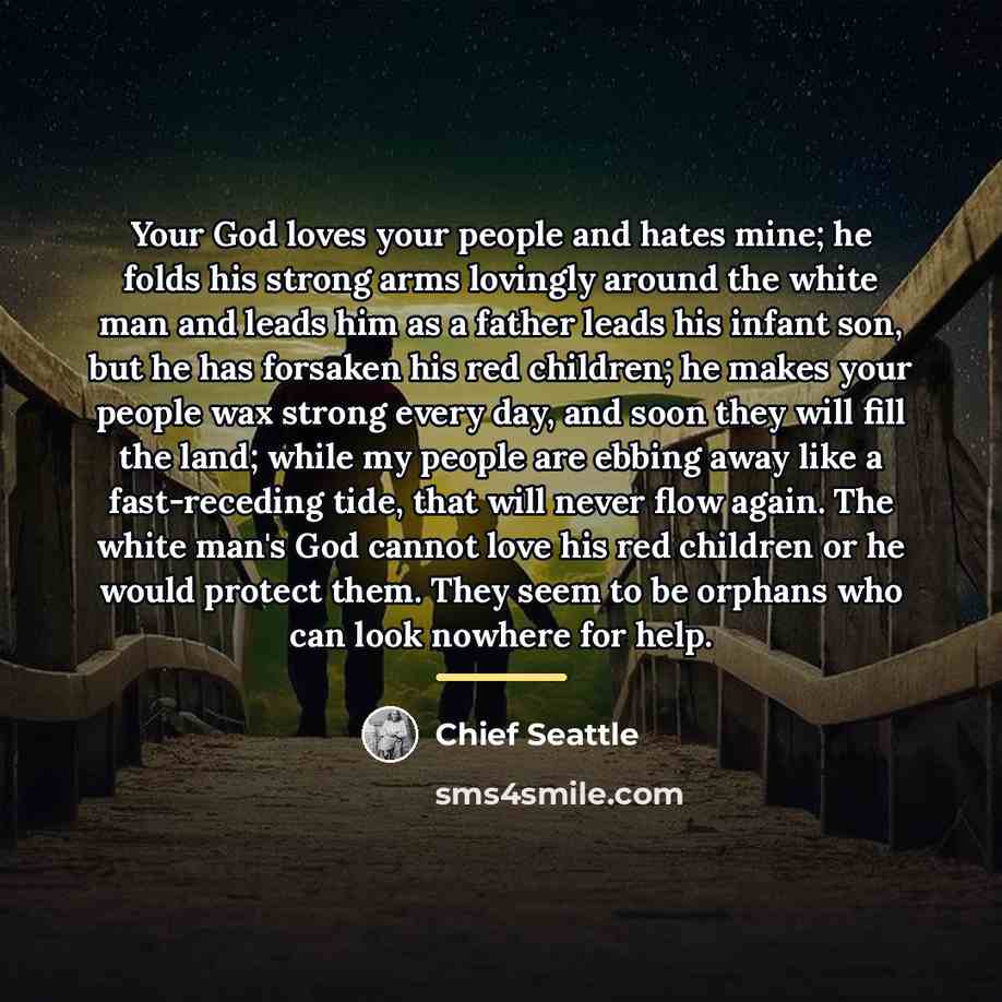 “Your God loves your people and hates mine; he folds…” quote by Chief Seattle
