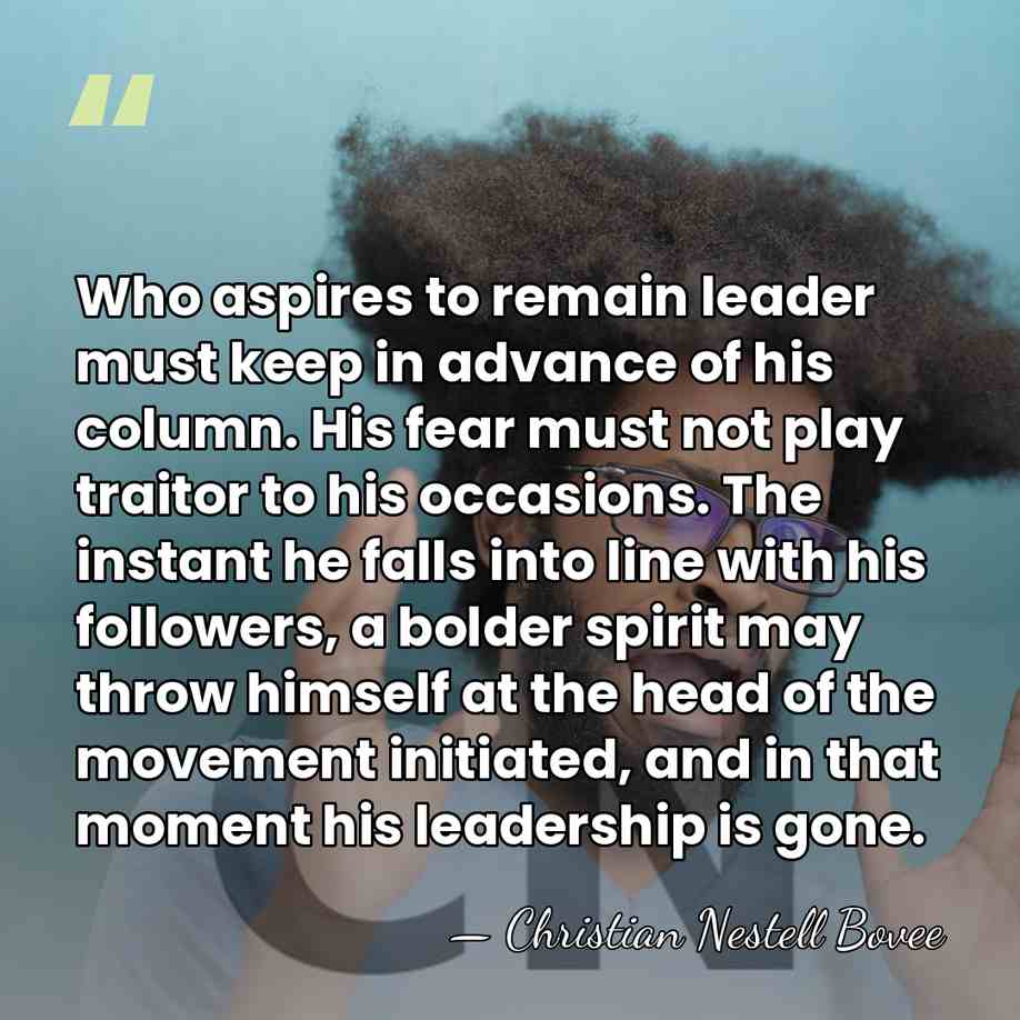 Who aspires to remain leader must keep in advance of his column.&hellip; - Christian Nestell Bovee