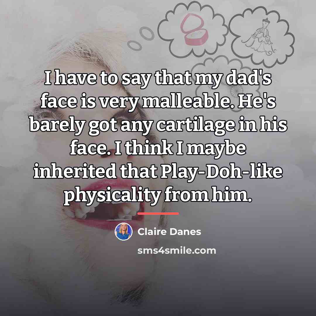 “I have to say that my dad's face is very…” quote by Claire Danes