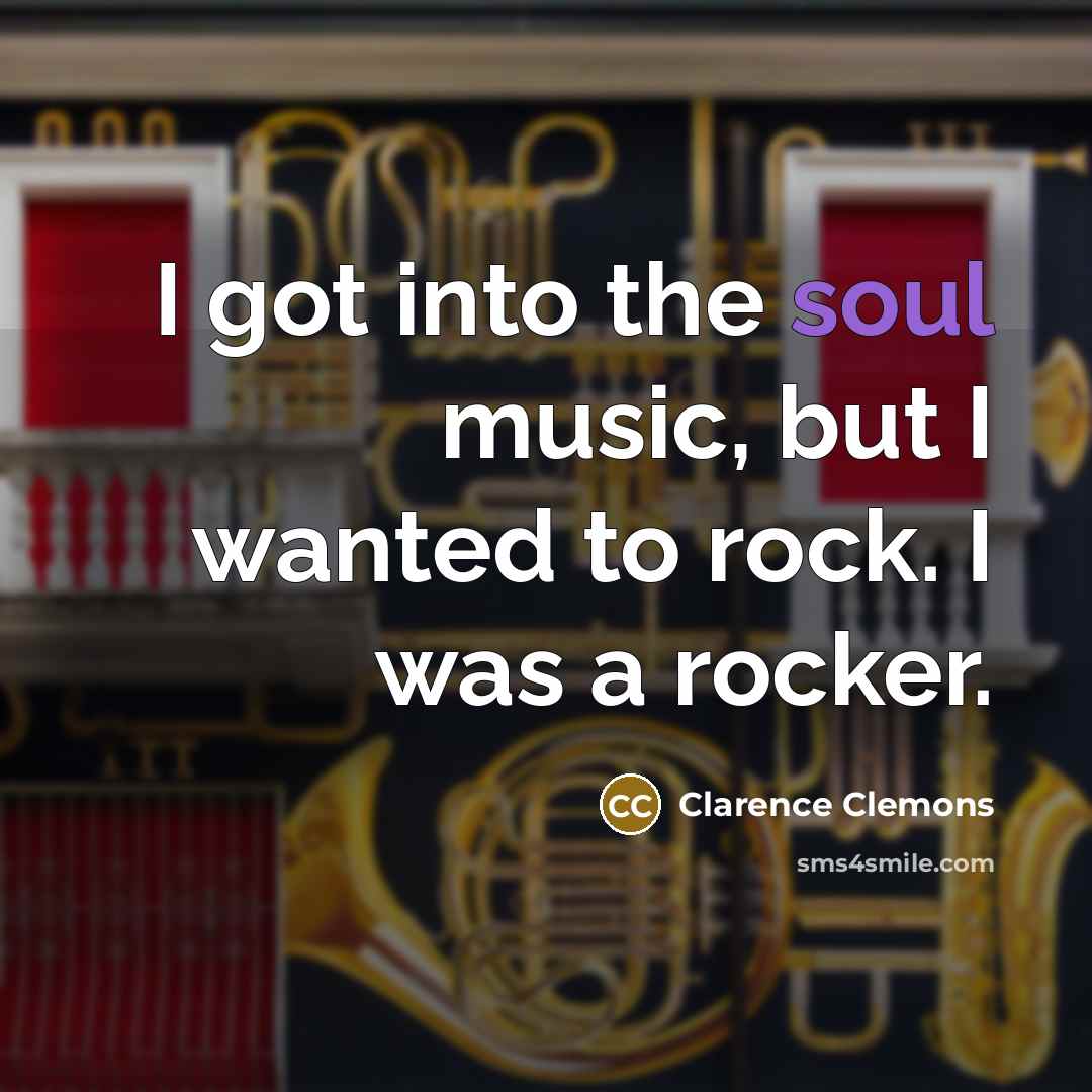 “I got into the soul music, but I wanted to…” quote by Clarence Clemons