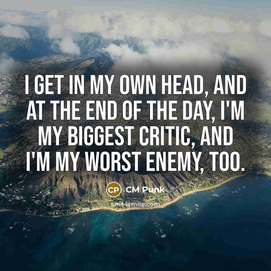“I get in my own head, and at the end…” quote by CM Punk