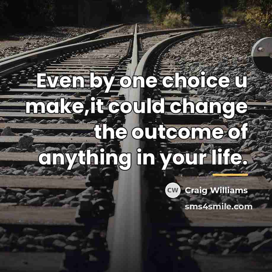 “Even by one choice u make,it could change the outcome…” quote by Craig Williams