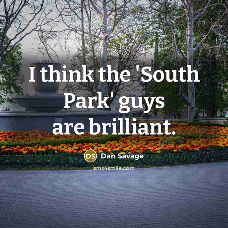 “I think the 'South Park' guys are brilliant.…” quote by Dan Savage