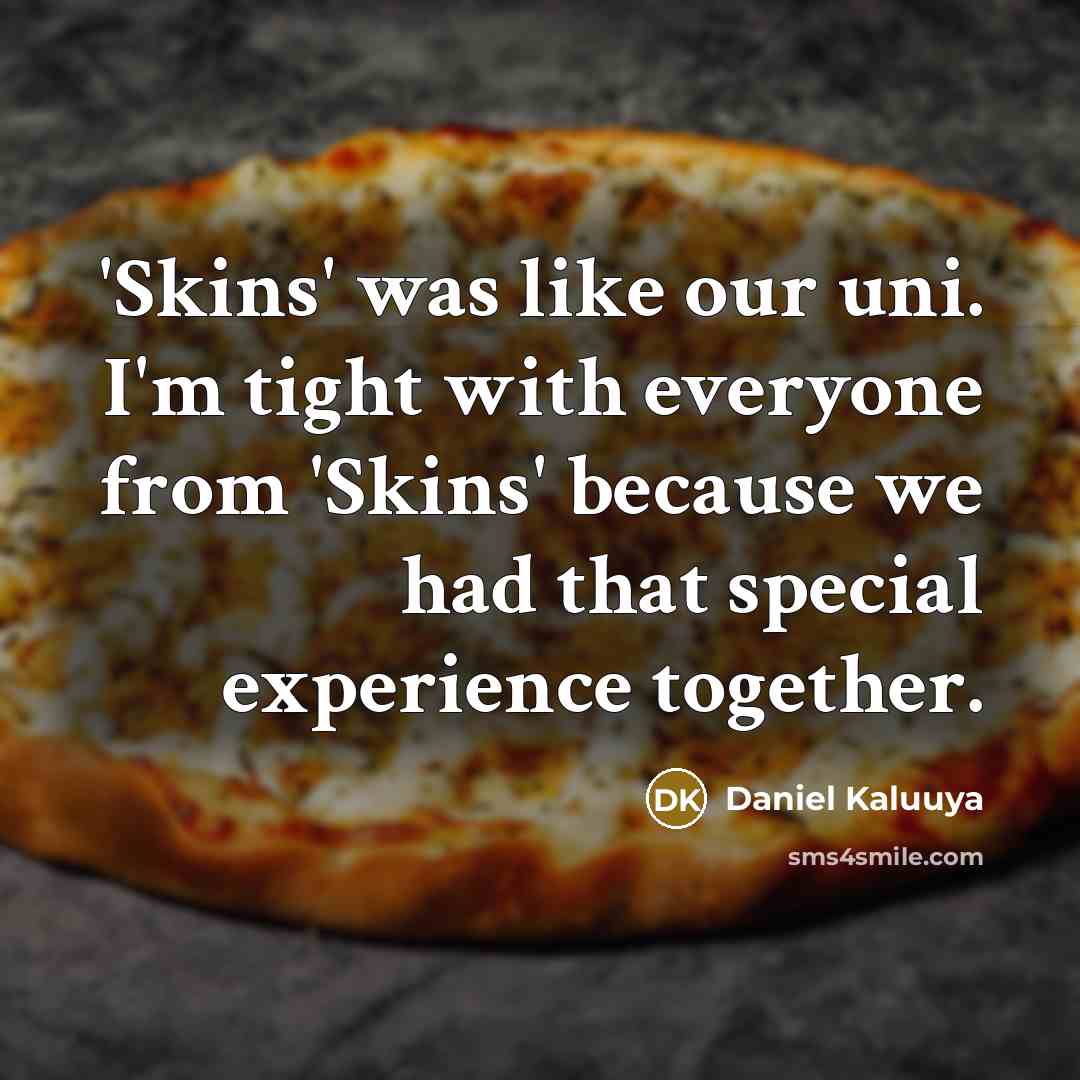“'Skins' was like our uni. I'm tight with everyone from…” quote by Daniel Kaluuya