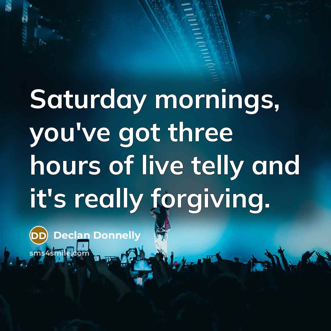 “Saturday mornings, you've got three hours of live telly and…” quote by Declan Donnelly