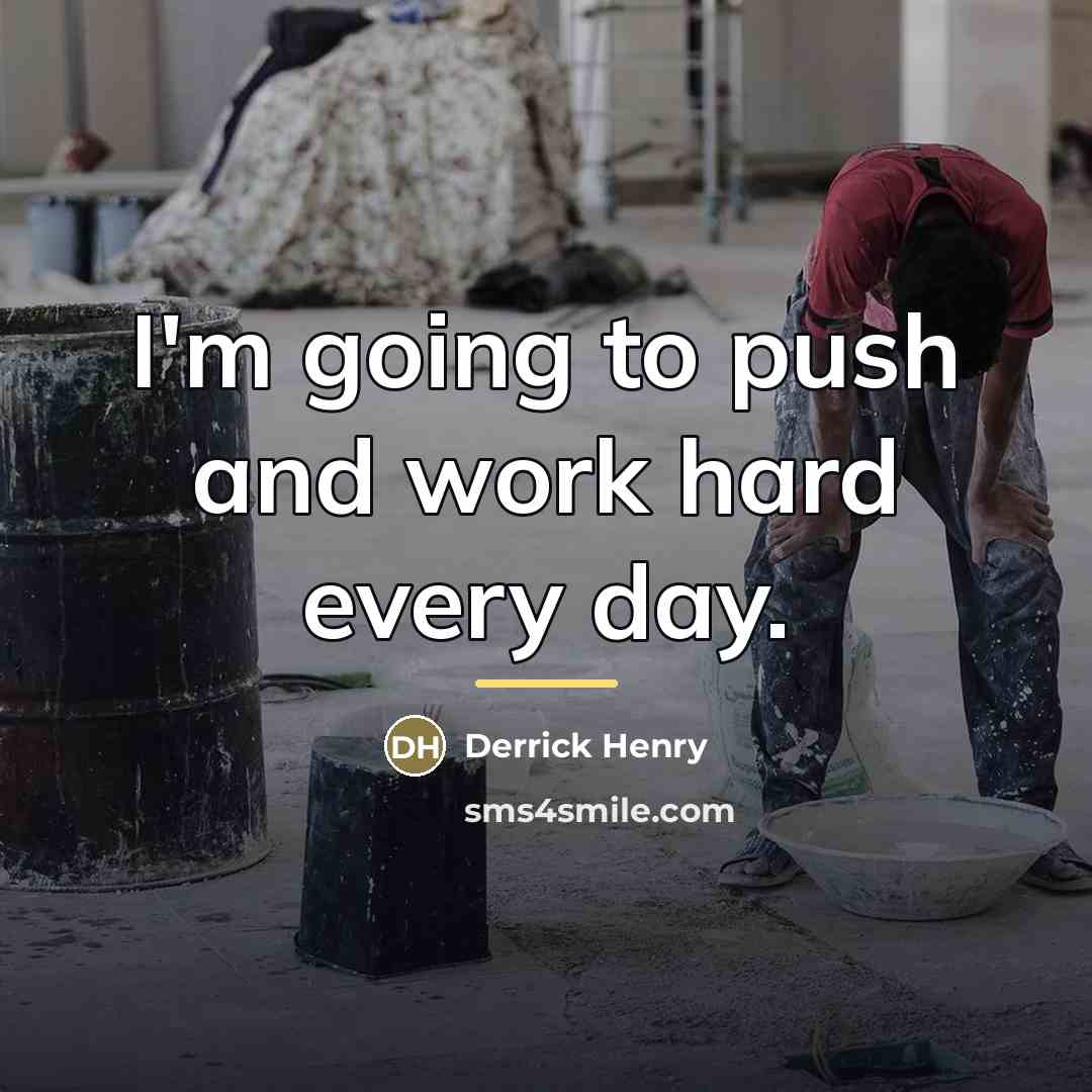 “I'm going to push and work hard every day.…” quote by Derrick Henry
