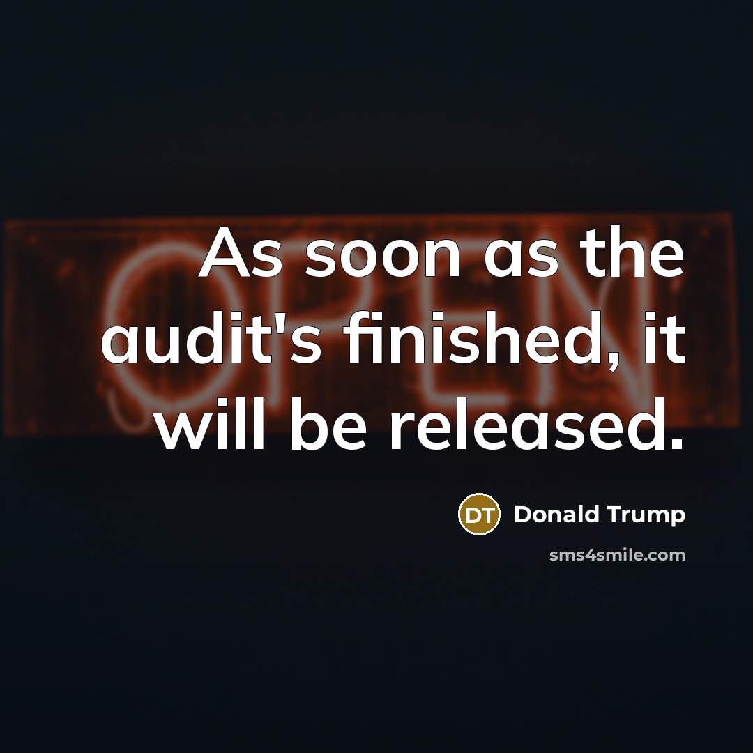 “As soon as the audit's finished, it will be released.…” quote by Donald Trump