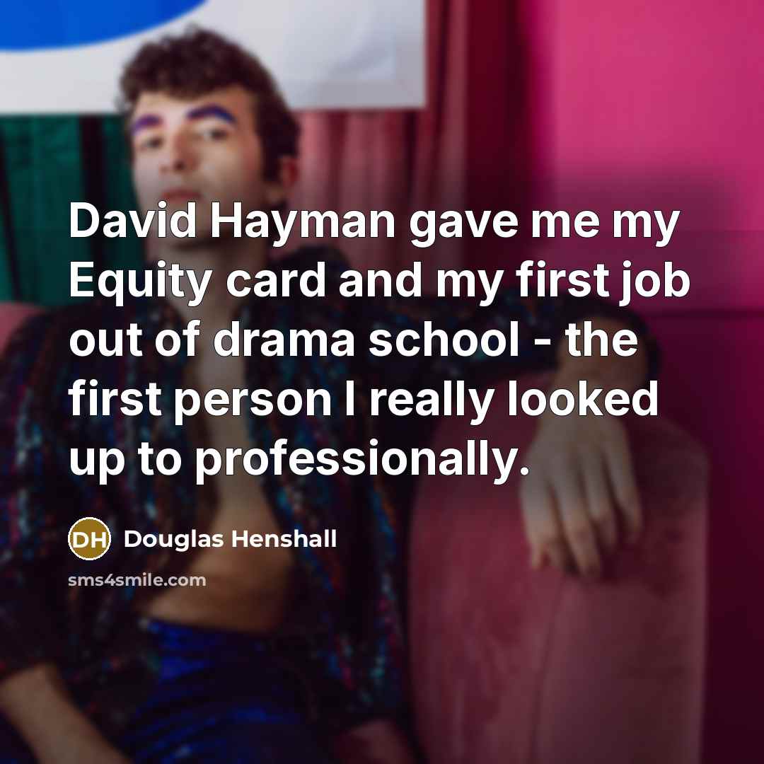 “David Hayman gave me my Equity card and my first job out of drama school - the first person I really looked up to professionally.” quote by Douglas Henshall