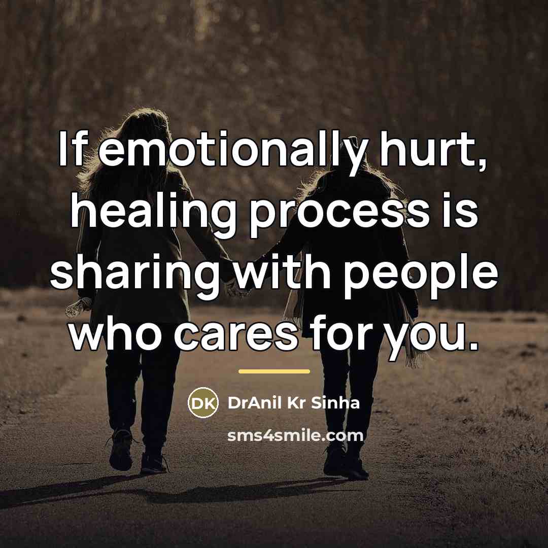 “If emotionally hurt, healing process is sharing with people who…” quote by DrAnil Kr Sinha