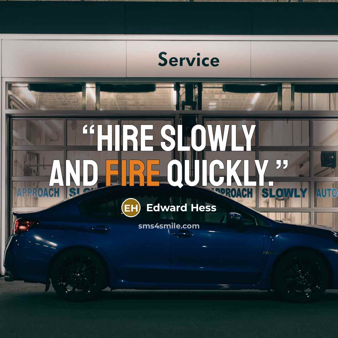 “Hire slowly and fire quickly.” quote by Edward Hess