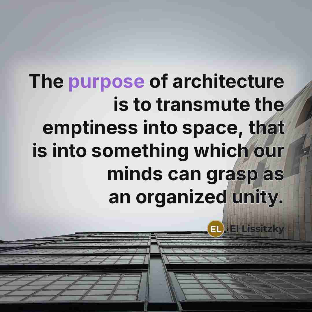 “The purpose of architecture is to transmute the emptiness into…” quote by El Lissitzky