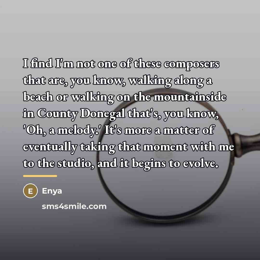 “I find I'm not one of these composers that are,…” quote by Enya