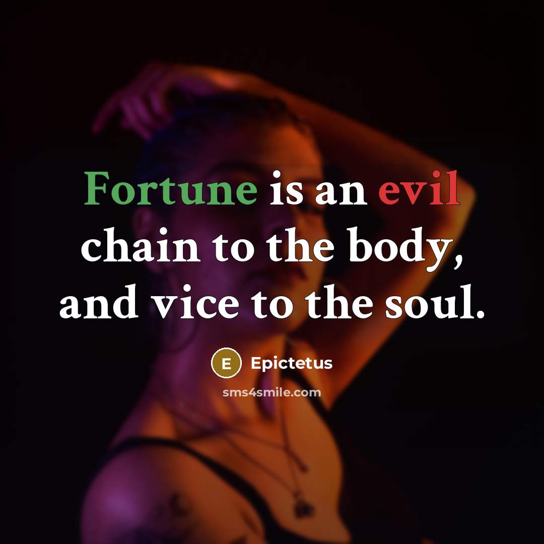 “Fortune is an evil chain to the body, and vice…” quote by Epictetus
