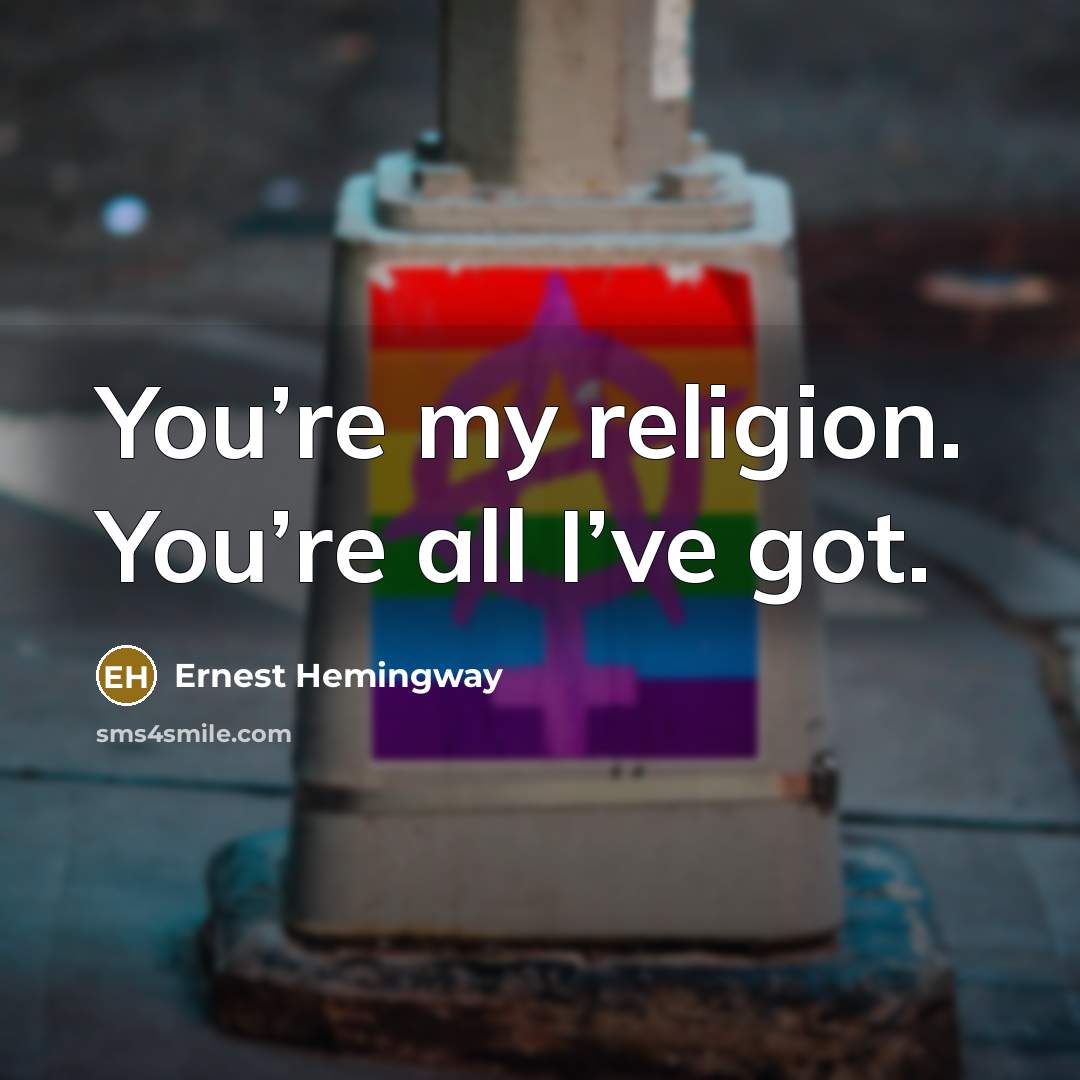 “You’re my religion. You’re all I’ve got.…” quote by Ernest Hemingway