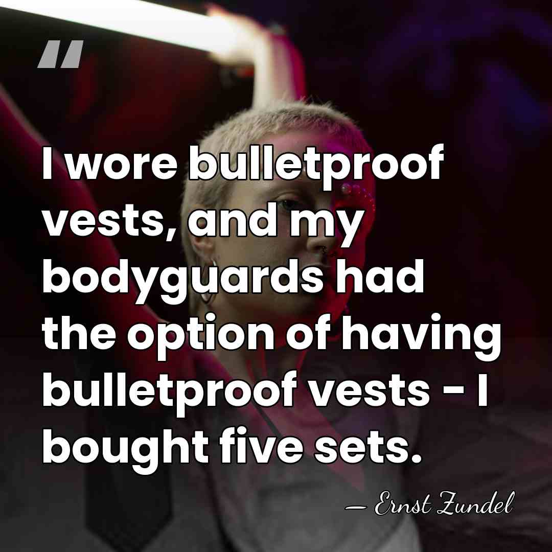 I wore bulletproof vests, and my bodyguards had the option of having&hellip; - Ernst Zundel