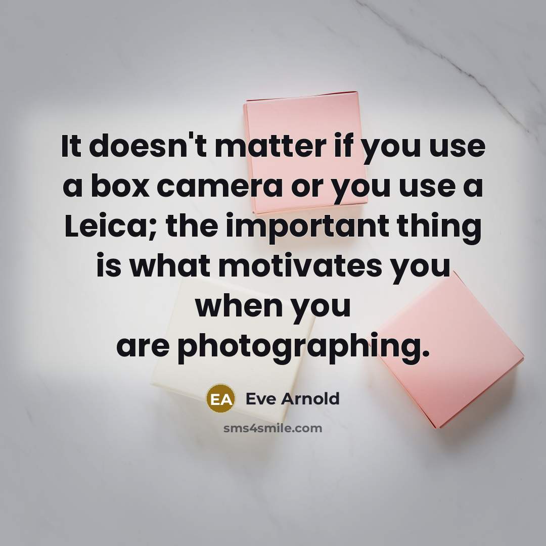 “It doesn't matter if you use a box camera or…” quote by Eve Arnold