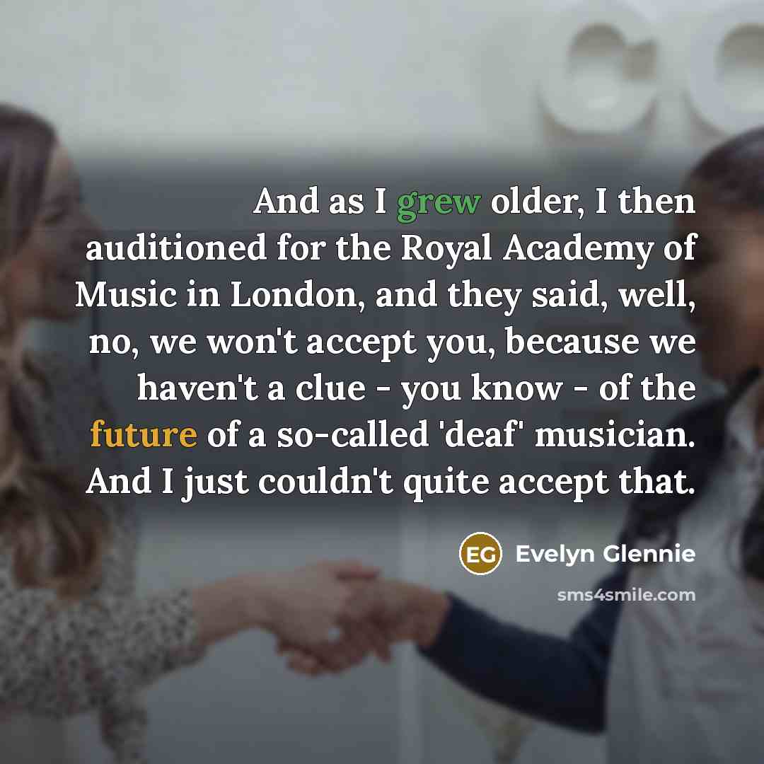 “And as I grew older, I then auditioned for the…” quote by Evelyn Glennie