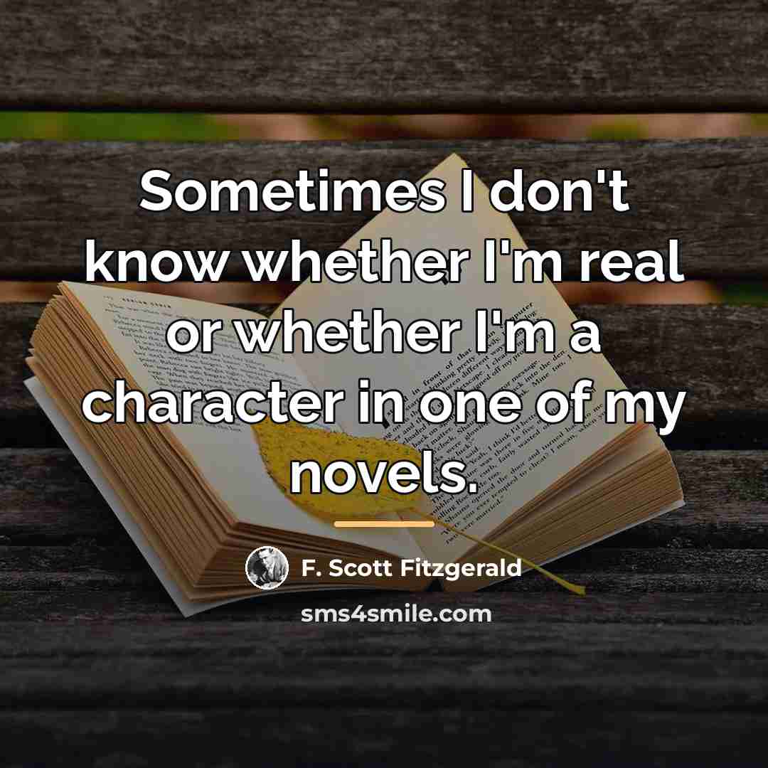 “Sometimes I don't know whether I'm real or whether I'm…” quote by F. Scott Fitzgerald