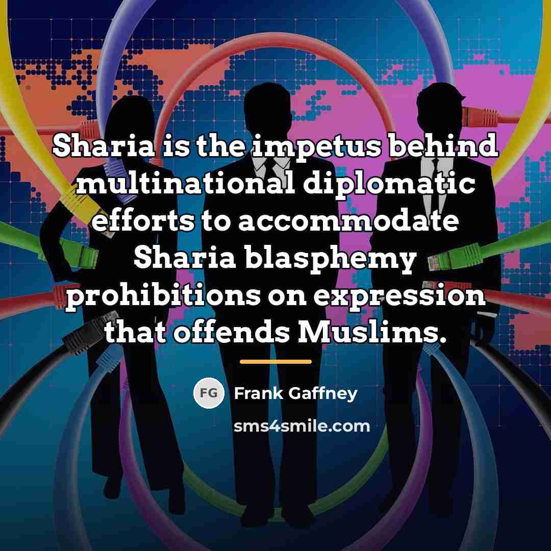 “Sharia is the impetus behind multinational diplomatic efforts to accommodate…” quote by Frank Gaffney